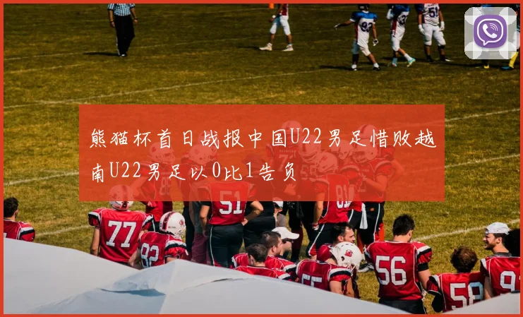熊猫杯首日战报中国U22男足惜败越南U22男足以0比1告负