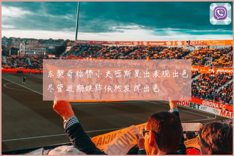 东契奇称赞小史密斯复出表现出色尽管近期缺阵依然发挥出色